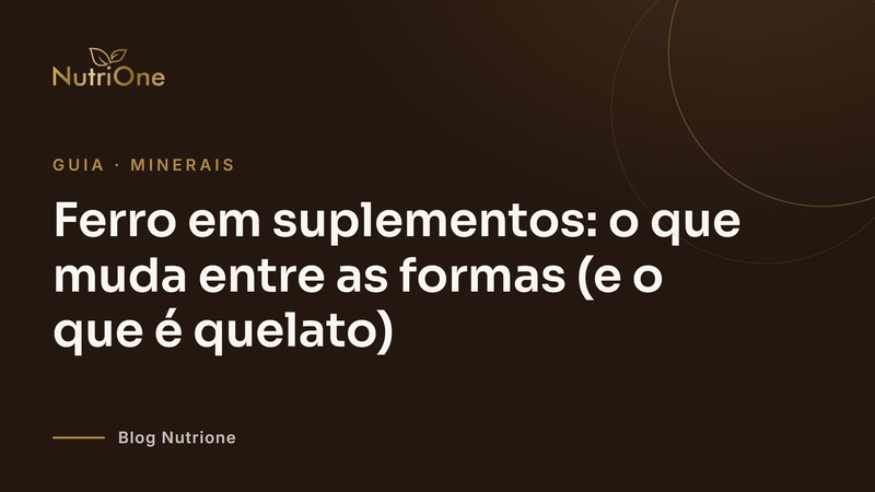 Ferro em suplementos: o que muda entre as formas (e o que é quelato)